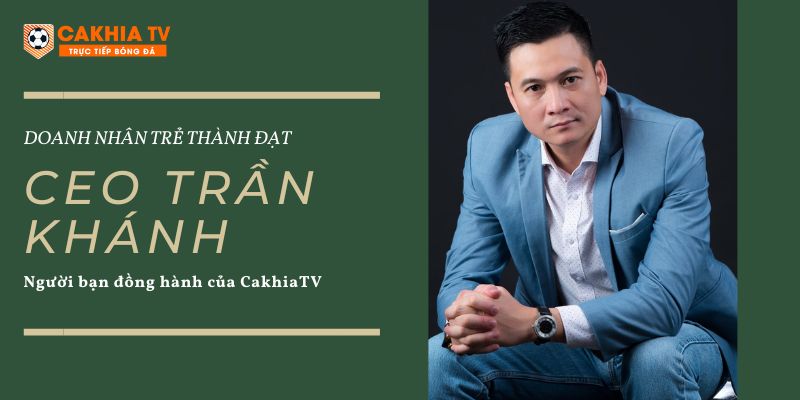 CEO Trần Khánh và Cakhiatv